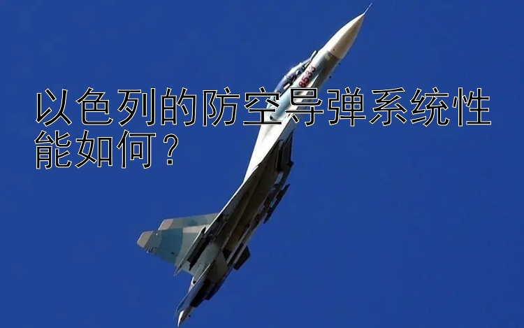 以色列的防空导弹系统性能如何？