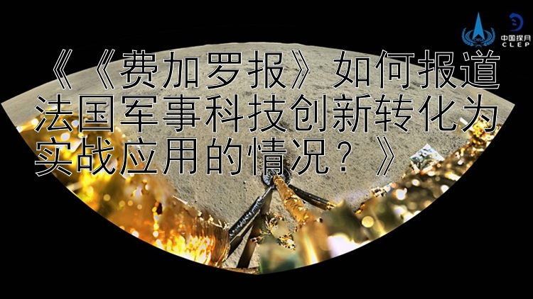 《《费加罗报》如何报道法国军事科技创新转化为实战应用的情况？》