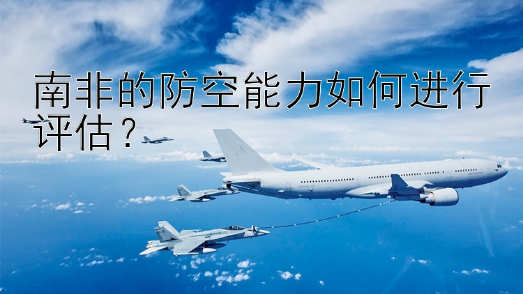 南非的防空能力如何进行评估？