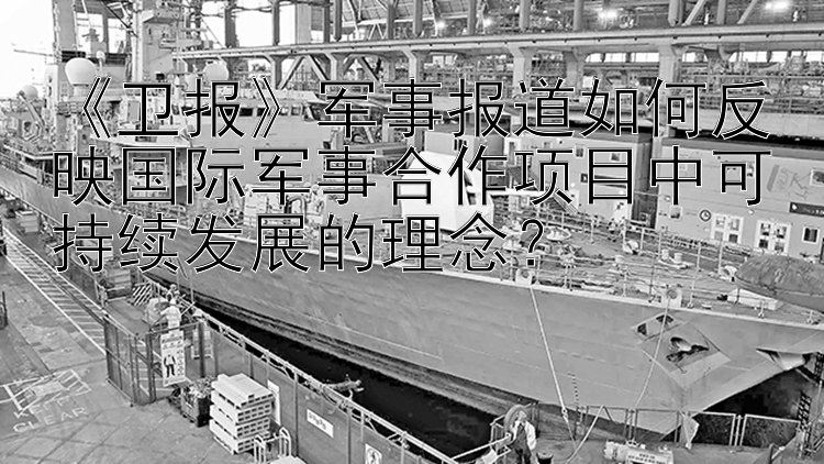 《卫报》军事报道如何反映国际军事合作项目中可持续发展的理念？