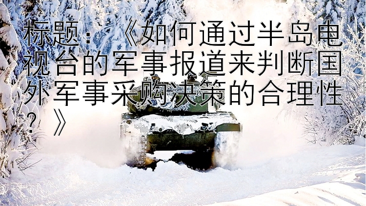 《如何通过半岛电视台的军事报道来判断国外军事采购决策的合理性？》