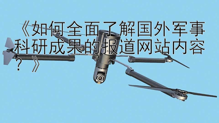 江苏江苏11选5《如何全面了解国外军事科研成果的报道网站内容？》