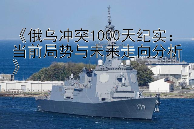 《俄乌冲突1000天纪实：当前局势与未来走向分析》