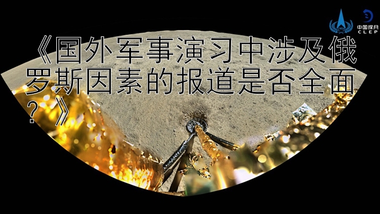 《国外军事演习中涉及俄罗斯因素的报道是否全面？》