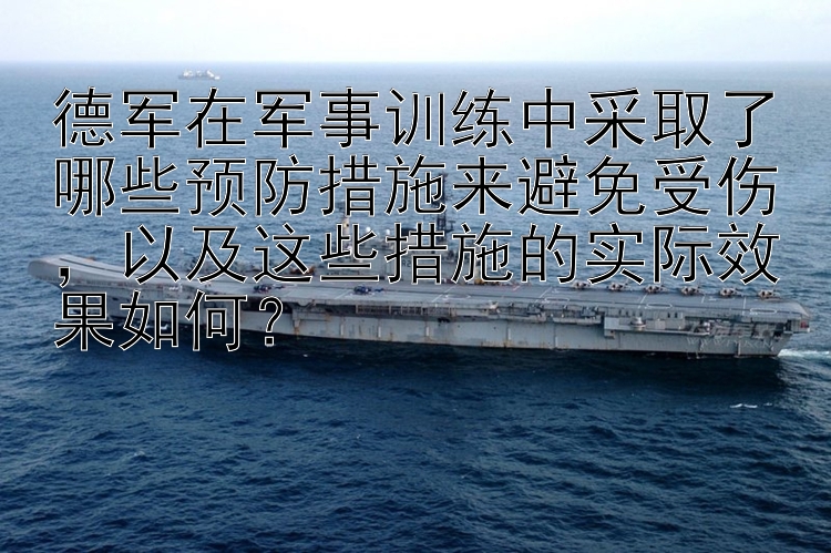 德军在军事训练中采取了哪些预防措施来避免受伤，以及这些措施的实际效果如何？