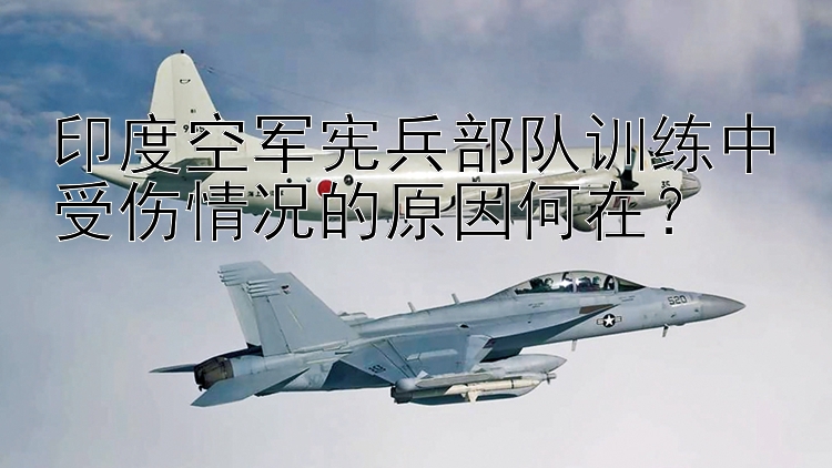 印度空军宪兵部队训练中受伤情况的原因何在？