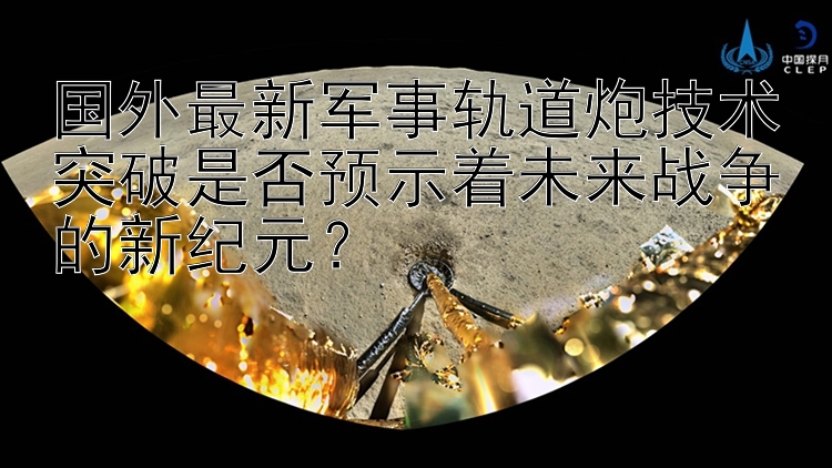 国外最新军事轨道炮技术突破是否预示着未来战争的新纪元？