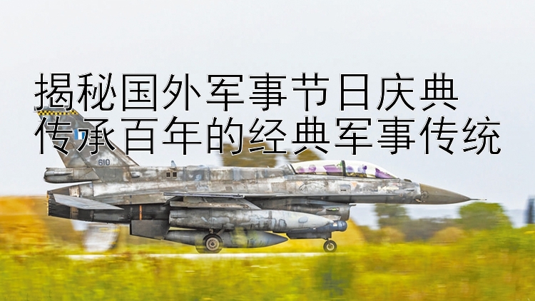 揭秘国外军事节日庆典  
传承百年的经典军事传统